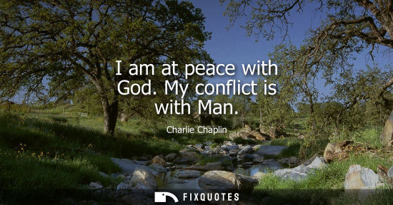 Small: I am at peace with God. My conflict is with Man