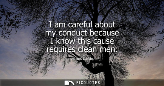 Small: I am careful about my conduct because I know this cause requires clean men