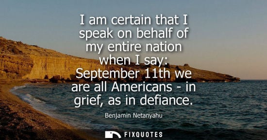 Small: I am certain that I speak on behalf of my entire nation when I say: September 11th we are all Americans
