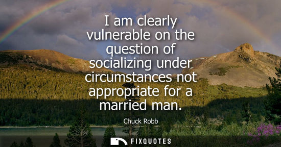 Small: I am clearly vulnerable on the question of socializing under circumstances not appropriate for a marrie