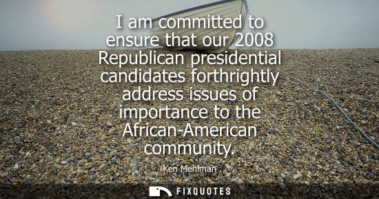 Small: I am committed to ensure that our 2008 Republican presidential candidates forthrightly address issues o