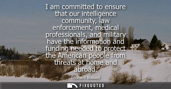Small: I am committed to ensure that our intelligence community, law enforcement, medical professionals, and m