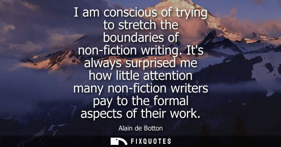 Small: I am conscious of trying to stretch the boundaries of non-fiction writing. Its always surprised me how 