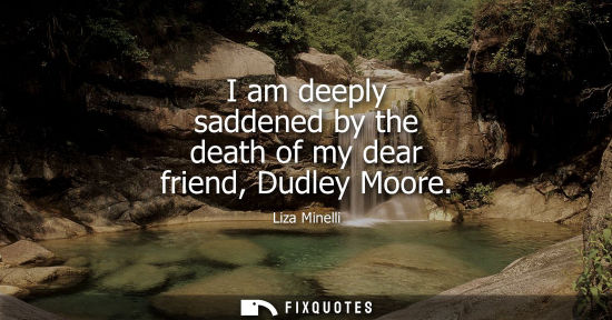 Small: I am deeply saddened by the death of my dear friend, Dudley Moore