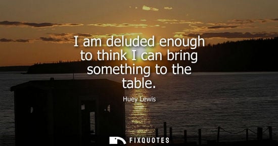 Small: I am deluded enough to think I can bring something to the table