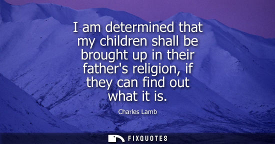 Small: I am determined that my children shall be brought up in their fathers religion, if they can find out wh