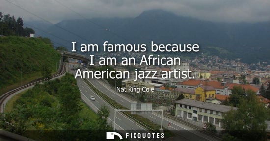 Small: I am famous because I am an African American jazz artist