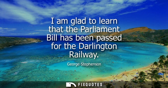 Small: I am glad to learn that the Parliament Bill has been passed for the Darlington Railway