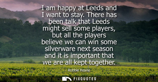Small: I am happy at Leeds and I want to stay. There has been talk that Leeds might sell some players, but all