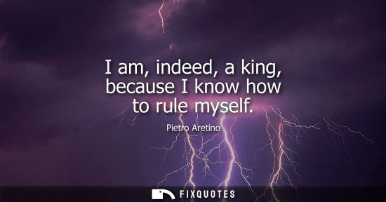 Small: I am, indeed, a king, because I know how to rule myself