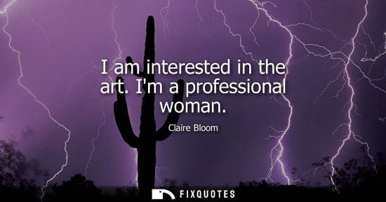 Small: I am interested in the art. Im a professional woman