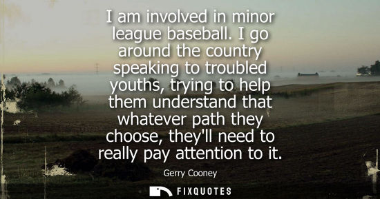 Small: I am involved in minor league baseball. I go around the country speaking to troubled youths, trying to 
