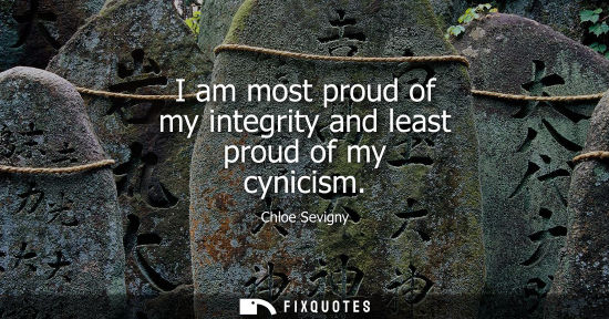 Small: I am most proud of my integrity and least proud of my cynicism