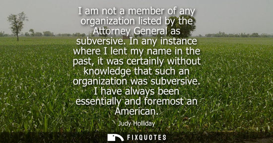 Small: I am not a member of any organization listed by the Attorney General as subversive. In any instance whe