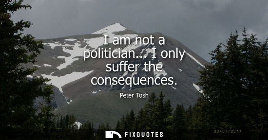 Small: I am not a politician... I only suffer the consequences