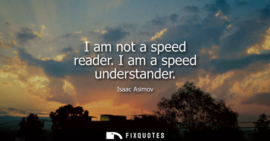 Small: I am not a speed reader. I am a speed understander