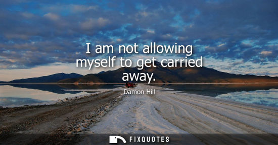 Small: I am not allowing myself to get carried away