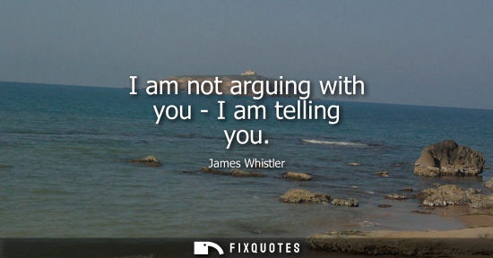 Small: I am not arguing with you - I am telling you