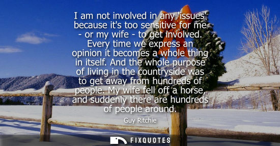 Small: I am not involved in any issues because its too sensitive for me - or my wife - to get involved.