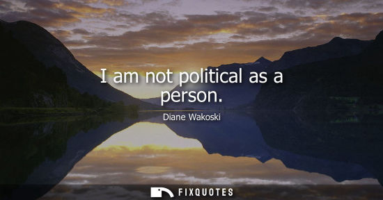 Small: I am not political as a person