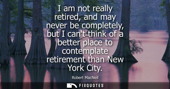Small: I am not really retired, and may never be completely, but I cant think of a better place to contemplate retire