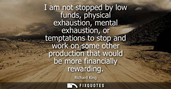 Small: I am not stopped by low funds, physical exhaustion, mental exhaustion, or temptations to stop and work 