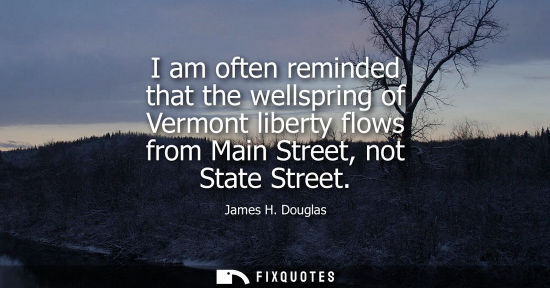 Small: I am often reminded that the wellspring of Vermont liberty flows from Main Street, not State Street
