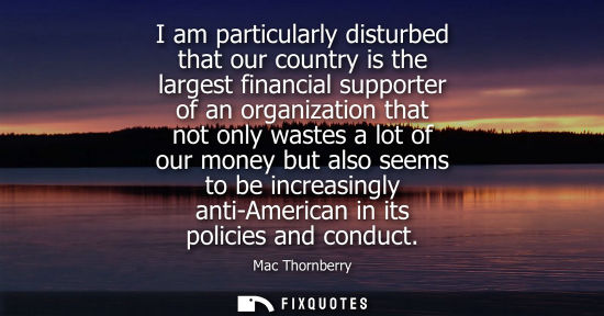 Small: I am particularly disturbed that our country is the largest financial supporter of an organization that