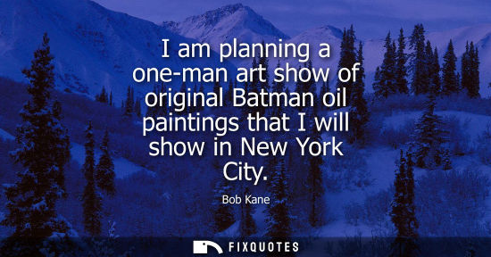 Small: I am planning a one-man art show of original Batman oil paintings that I will show in New York City