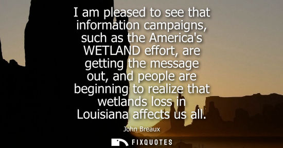 Small: I am pleased to see that information campaigns, such as the Americas WETLAND effort, are getting the me