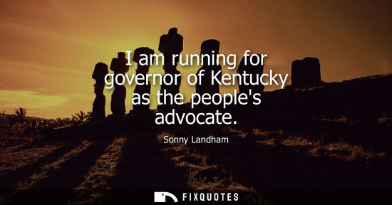 Small: I am running for governor of Kentucky as the peoples advocate