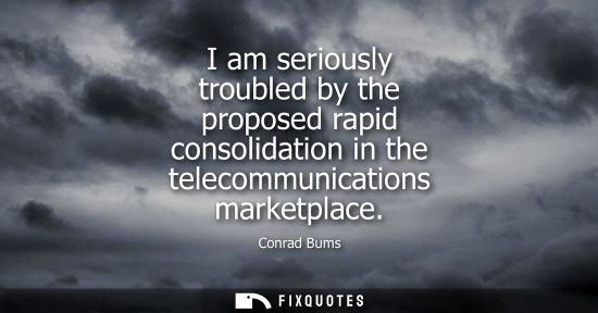 Small: I am seriously troubled by the proposed rapid consolidation in the telecommunications marketplace