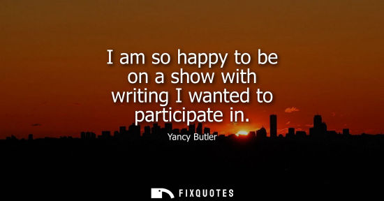 Small: I am so happy to be on a show with writing I wanted to participate in
