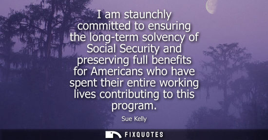 Small: I am staunchly committed to ensuring the long-term solvency of Social Security and preserving full bene