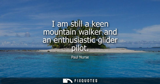 Small: I am still a keen mountain walker and an enthusiastic glider pilot