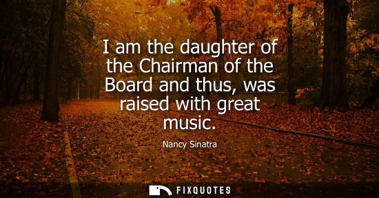 Small: I am the daughter of the Chairman of the Board and thus, was raised with great music