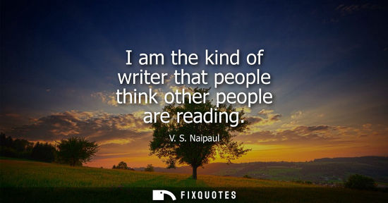 Small: I am the kind of writer that people think other people are reading