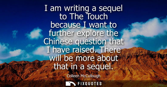 Small: I am writing a sequel to The Touch because I want to further explore the Chinese question that I have r