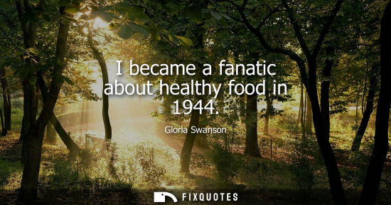 Small: I became a fanatic about healthy food in 1944