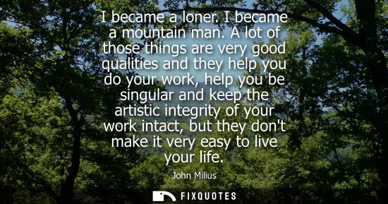 Small: I became a loner. I became a mountain man. A lot of those things are very good qualities and they help 