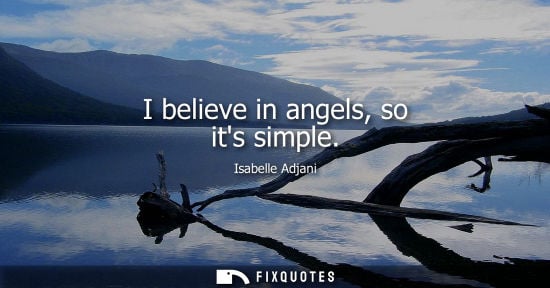 Small: I believe in angels, so its simple