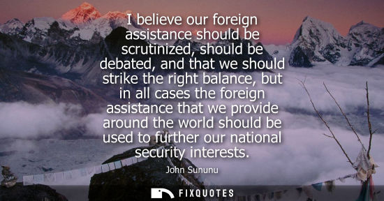 Small: I believe our foreign assistance should be scrutinized, should be debated, and that we should strike th