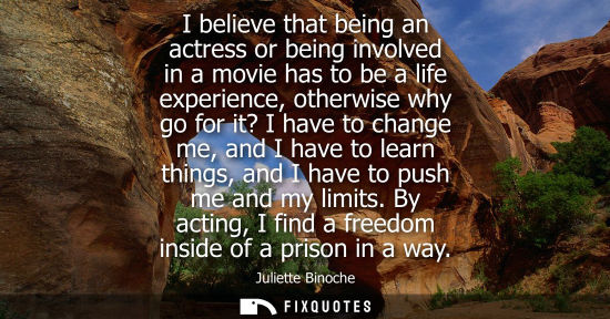 Small: I believe that being an actress or being involved in a movie has to be a life experience, otherwise why