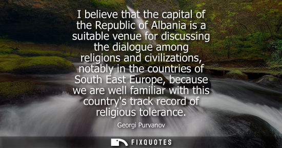 Small: I believe that the capital of the Republic of Albania is a suitable venue for discussing the dialogue among re