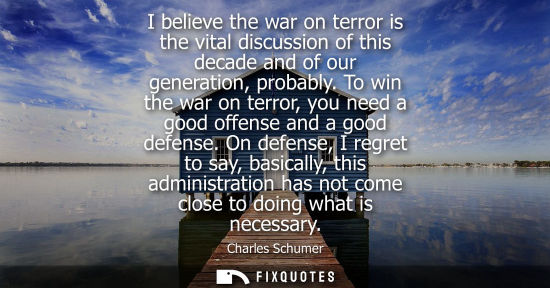 Small: I believe the war on terror is the vital discussion of this decade and of our generation, probably.