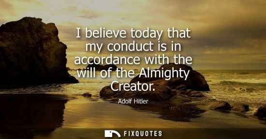 Small: I believe today that my conduct is in accordance with the will of the Almighty Creator
