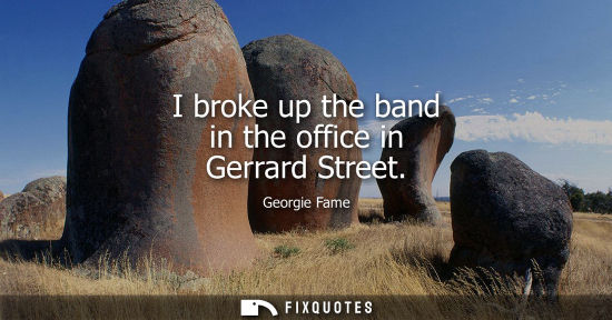 Small: I broke up the band in the office in Gerrard Street