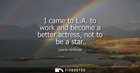Small: I came to L.A. to work and become a better actress, not to be a star