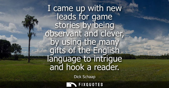 Small: I came up with new leads for game stories by being observant and clever, by using the many gifts of the