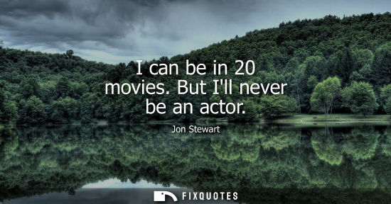 Small: I can be in 20 movies. But Ill never be an actor
